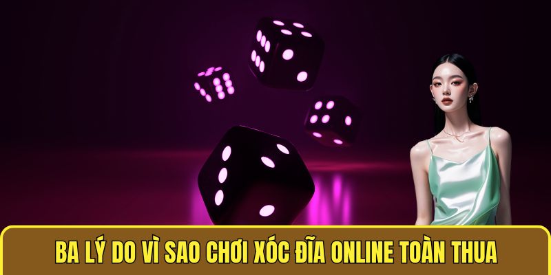 Ba lý do vì sao chơi xóc đĩa online toàn thua