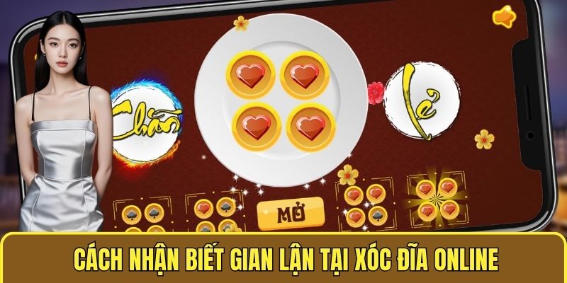 Cách nhận biết gian lận tại XÓC ĐĨA ONLINE