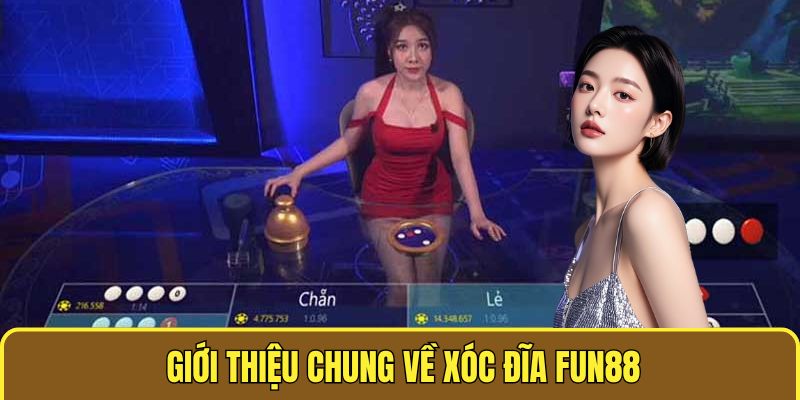 Giới thiệu chung về xóc đĩa Fun88