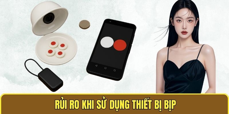 Rủi ro khi sử dụng thiết bị bịp