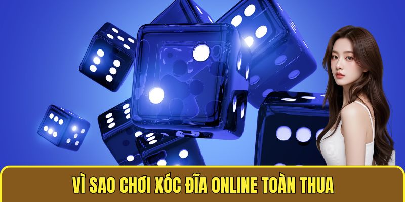 vì sao chơi xóc đĩa online toàn thua