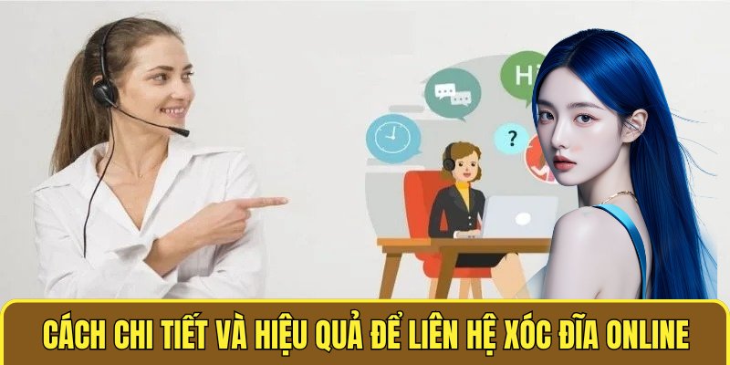 Cách chi tiết và hiệu quả để liên hệ XÓC ĐĨA ONLINE