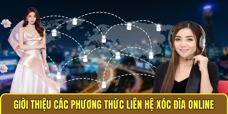 Giới thiệu các phương thức liên hệ XÓC ĐĨA ONLINE nhanh chóng